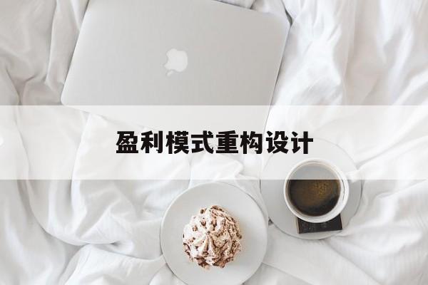 盈利模式重构设计(盈利模式重构设计方案)日照市